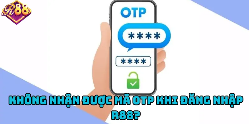 Không nhận được mã xác thực OTP khi truy cập?
